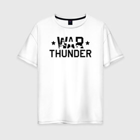 Женская футболка хлопок Oversize с принтом war thunder в Екатеринбурге, 100% хлопок | свободный крой, круглый ворот, спущенный рукав, длина до линии бедер
 | Тематика изображения на принте: war thunder | war thunder 2019 | war thunder лучшие | war thunder самолеты | war thunder танки | вар тандер | игра war thunder | купить футболку war thunder | футболки war thunder