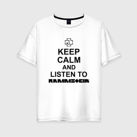 Женская футболка хлопок Oversize с принтом Rammstein в Екатеринбурге, 100% хлопок | свободный крой, круглый ворот, спущенный рукав, длина до линии бедер
 | keep calm | listen to rammstein | metallica | music | rammstein | rock | металл | металлика | музыка | надписи | раммштайн | рок | рок группа