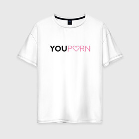 Женская футболка хлопок Oversize с принтом YouPorn в Екатеринбурге, 100% хлопок | свободный крой, круглый ворот, спущенный рукав, длина до линии бедер
 | brazzers | you | браззерс | сайт