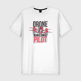 Мужская футболка премиум с принтом Дрон в Екатеринбурге, 92% хлопок, 8% лайкра | приталенный силуэт, круглый вырез ворота, длина до линии бедра, короткий рукав | drone | дрон | дроны | пилот