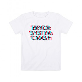 Детская футболка хлопок с принтом Error System Crash в Екатеринбурге, 100% хлопок | круглый вырез горловины, полуприлегающий силуэт, длина до линии бедер | error | glitch | глитч | надпись | ошибка