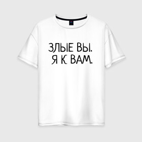 Женская футболка хлопок Oversize с принтом Злые вы Я к вам в Екатеринбурге, 100% хлопок | свободный крой, круглый ворот, спущенный рукав, длина до линии бедер
 | злые вы | надпись | о себе | прикол | прикольная надпись | смешная надпись | статусы | юмор | я к вам