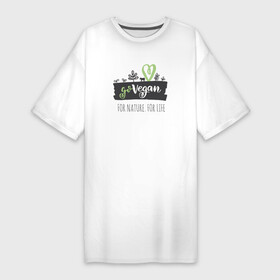 Платье-футболка хлопок с принтом FOR NATURE. FOR LIFE. в Екатеринбурге,  |  | food | go vegan | life | nature | vegan | веган | веганство | еда | жизнь | здоровая еда | природа