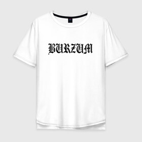 Мужская футболка хлопок Oversize с принтом Burzum в Екатеринбурге, 100% хлопок | свободный крой, круглый ворот, “спинка” длиннее передней части | burzum | ghotic | варг викернес | мрак | тьма