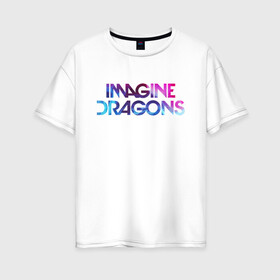 Женская футболка хлопок Oversize с принтом IMAGINE DRAGONS в Екатеринбурге, 100% хлопок | свободный крой, круглый ворот, спущенный рукав, длина до линии бедер
 | evolve | id | imagine dragons | драконы | ид