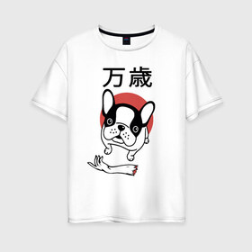 Женская футболка хлопок Oversize с принтом Банзай в Екатеринбурге, 100% хлопок | свободный крой, круглый ворот, спущенный рукав, длина до линии бедер
 | банзай | бульдог | восходящее солнце | иероглифы | рука | собака | французский | япония