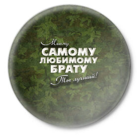 Значок с принтом Любимому брату в Екатеринбурге,  металл | круглая форма, металлическая застежка в виде булавки | Тематика изображения на принте: брат | брату | в подарок | военный | камуфляж | лучший | любимому | моему | подарок | самый | ты лучший