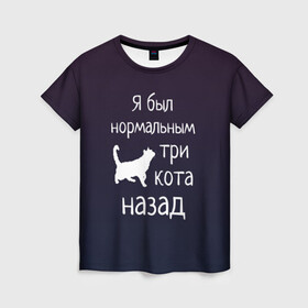 Женская футболка 3D с принтом Я был в норме три кота назад в Екатеринбурге, 100% полиэфир ( синтетическое хлопкоподобное полотно) | прямой крой, круглый вырез горловины, длина до линии бедер | Тематика изображения на принте: cats | normal | жизненно | жизнь | котики | коты | котэ | кошатник | кошатница | кошка | кошки | нормальный