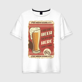 Женская футболка хлопок Oversize с принтом Fresh Beer в Екатеринбурге, 100% хлопок | свободный крой, круглый ворот, спущенный рукав, длина до линии бедер
 | beer | drink | напиток | подарок