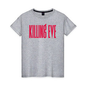Женская футболка хлопок с принтом Killing Eve logo в Екатеринбурге, 100% хлопок | прямой крой, круглый вырез горловины, длина до линии бедер, слегка спущенное плечо | eve | killing eve | oksana astankova | villanelle | вилланель | ева | оксана
