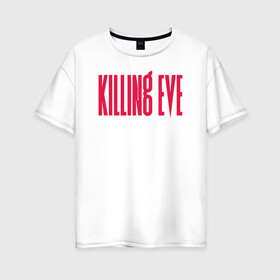 Женская футболка хлопок Oversize с принтом Killing Eve logo в Екатеринбурге, 100% хлопок | свободный крой, круглый ворот, спущенный рукав, длина до линии бедер
 | eve | killing eve | oksana astankova | villanelle | вилланель | ева | оксана