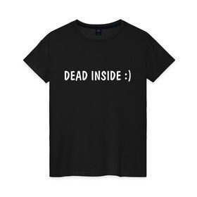 Женская футболка хлопок с принтом Dead inside в Екатеринбурге, 100% хлопок | прямой крой, круглый вырез горловины, длина до линии бедер, слегка спущенное плечо | dead incide | dead inside | deadinside | деад инсайд | дед инсайд