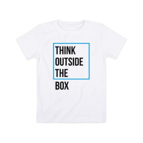 Детская футболка хлопок с принтом Think outside the box в Екатеринбурге, 100% хлопок | круглый вырез горловины, полуприлегающий силуэт, длина до линии бедер | 