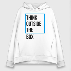 Женское худи Oversize хлопок с принтом Think outside the box в Екатеринбурге, френч-терри — 70% хлопок, 30% полиэстер. Мягкий теплый начес внутри —100% хлопок | боковые карманы, эластичные манжеты и нижняя кромка, капюшон на магнитной кнопке | 