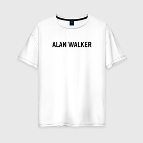 Женская футболка хлопок Oversize с принтом ALAN WALKER(+НА СПИНЕ) в Екатеринбурге, 100% хлопок | свободный крой, круглый ворот, спущенный рукав, длина до линии бедер
 | alan walker | dj | dj walkzz | faded | music | алан уокер | диджей | дип хаус | клубная | клубняк | музыка | электро хаус