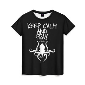 Женская футболка 3D с принтом Молись ктулху в Екатеринбурге, 100% полиэфир ( синтетическое хлопкоподобное полотно) | прямой крой, круглый вырез горловины, длина до линии бедер | keep calm | ктулху | молитва