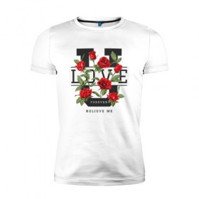 Мужская футболка премиум с принтом LOVE U FOREVER в Екатеринбурге, 92% хлопок, 8% лайкра | приталенный силуэт, круглый вырез ворота, длина до линии бедра, короткий рукав | forewer | love u | love you | влюбленным | люблю тебя | любовь | розы | цветы