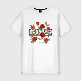 Мужская футболка премиум с принтом LOVE U FOREVER в Екатеринбурге, 92% хлопок, 8% лайкра | приталенный силуэт, круглый вырез ворота, длина до линии бедра, короткий рукав | forewer | love u | love you | влюбленным | люблю тебя | любовь | розы | цветы