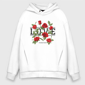 Мужское худи Oversize хлопок с принтом LOVE U FOREVER в Екатеринбурге, френч-терри — 70% хлопок, 30% полиэстер. Мягкий теплый начес внутри —100% хлопок | боковые карманы, эластичные манжеты и нижняя кромка, капюшон на магнитной кнопке | forewer | love u | love you | влюбленным | люблю тебя | любовь | розы | цветы