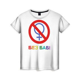 Женская футболка 3D с принтом Без баб! в Екатеринбурге, 100% полиэфир ( синтетическое хлопкоподобное полотно) | прямой крой, круглый вырез горловины, длина до линии бедер | emblem | gender | no women | prohibition | rainbow | sign | slogan | woman | без баб | женщина | запрет | знак | пол | радуга | слоган | эмблема