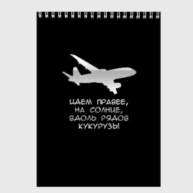 Скетчбук с принтом Идем правее на солнце в Екатеринбурге, 100% бумага
 | 48 листов, плотность листов — 100 г/м2, плотность картонной обложки — 250 г/м2. Листы скреплены сверху удобной пружинной спиралью | Тематика изображения на принте: airbus | вдоль | георгий мурзин | дамир | идем | крушение | кукуруза | кукурузы | на солнце | пилота | правее | рядов | самолет | слова | цитата | юсупов
