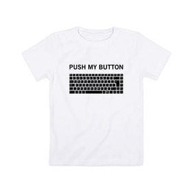 Детская футболка хлопок с принтом Push my button в Екатеринбурге, 100% хлопок | круглый вырез горловины, полуприлегающий силуэт, длина до линии бедер | button | push | push button | push my button | white push button | клавиатура | кнопки | нажми на мои кнопки
