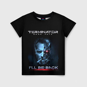 Детская футболка 3D с принтом Terminator Dark Fate в Екатеринбурге, 100% гипоаллергенный полиэфир | прямой крой, круглый вырез горловины, длина до линии бедер, чуть спущенное плечо, ткань немного тянется | dark fate | ill be back | terminator | арнольд шварценеггер | киборг | надпись | темные судьбы | терминатор | терминатор 2019 | терминатор темные судьбы | фильм | шварцнегер