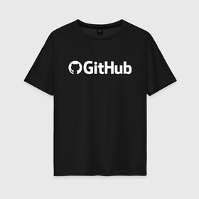 Женская футболка хлопок Oversize с принтом GitHub в Екатеринбурге, 100% хлопок | свободный крой, круглый ворот, спущенный рукав, длина до линии бедер
 | git hub | github | it | кодинг | программист