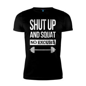 Мужская футболка премиум с принтом Shut Up and squat в Екатеринбурге, 92% хлопок, 8% лайкра | приталенный силуэт, круглый вырез ворота, длина до линии бедра, короткий рукав | no excuses | powerliting | shut up | squat