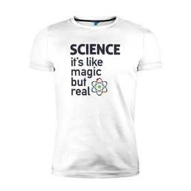 Мужская футболка премиум с принтом Наука как магия,только реальна в Екатеринбурге, 92% хлопок, 8% лайкра | приталенный силуэт, круглый вырез ворота, длина до линии бедра, короткий рукав | Тематика изображения на принте: science | атом | магия | мозг | наука | наука рулит | научный | учёные | учёный