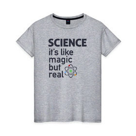 Женская футболка хлопок с принтом Наука как магия,только реальна в Екатеринбурге, 100% хлопок | прямой крой, круглый вырез горловины, длина до линии бедер, слегка спущенное плечо | science | атом | магия | мозг | наука | наука рулит | научный | учёные | учёный