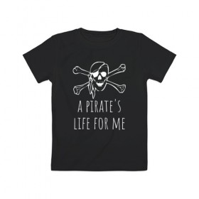 Детская футболка хлопок с принтом A pirate`s life for me в Екатеринбурге, 100% хлопок | круглый вырез горловины, полуприлегающий силуэт, длина до линии бедер | Тематика изображения на принте: a pirates life for me | jolly roger | pirate | skull | веселый роджер | пират | пиратская жизнь | пираты | череп | череп и кости