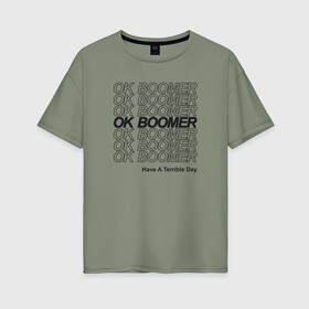 Женская футболка хлопок Oversize с принтом OK BOOMER (BLACK) в Екатеринбурге, 100% хлопок | свободный крой, круглый ворот, спущенный рукав, длина до линии бедер
 | boomer | boomers | generation | internet | meme | ok | ok boomer | young | бумеры | зумеры | интернет | мем | молодежь | ок | ок бумер | окей бумер | поколение