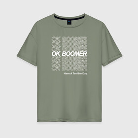 Женская футболка хлопок Oversize с принтом OK BOOMER (WHITE) в Екатеринбурге, 100% хлопок | свободный крой, круглый ворот, спущенный рукав, длина до линии бедер
 | boomer | boomers | generation | internet | meme | ok | ok boomer | young | бумеры | зумеры | интернет | мем | молодежь | ок | ок бумер | окей бумер | поколение