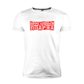 Мужская футболка премиум с принтом Бригадный подряд в Екатеринбурге, 92% хлопок, 8% лайкра | приталенный силуэт, круглый вырез ворота, длина до линии бедра, короткий рукав | punk | rok | бригадный | бригадный подряд | панк | панк рок | подряд | рок | русский рок