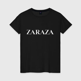 Женская футболка хлопок с принтом Zaraza в Екатеринбурге, 100% хлопок | прямой крой, круглый вырез горловины, длина до линии бедер, слегка спущенное плечо | antibrand | brand | fashion | logo | street | style | zara | zaraza | антибренд | бренд | зара | зараза | лого | массмаркет | мода | стритстайл
