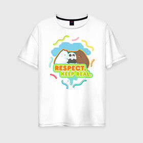 Женская футболка хлопок Oversize с принтом Respect keep real в Екатеринбурге, 100% хлопок | свободный крой, круглый ворот, спущенный рукав, длина до линии бедер
 | baby bears | bare bears | charle and bears | dsgngerzen | grizz | isebear | panda | panpan | selfie panpan | vdgerir | вся правда о медведях