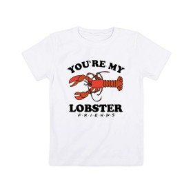 Детская футболка хлопок с принтом You`re my Lobster в Екатеринбурге, 100% хлопок | круглый вырез горловины, полуприлегающий силуэт, длина до линии бедер | chandler | friends | joe | joseph | lobster | monica | phoebe | pivot | rachel | ross | дженнифер | джо | джозеф | друзья | моника | росс | рэйчел | сериал friends | сериал друзья | фиби | чендлер