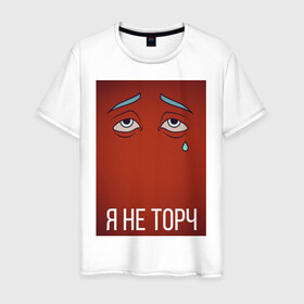 Мужская футболка хлопок с принтом я не торч в Екатеринбурге, 100% хлопок | прямой крой, круглый вырез горловины, длина до линии бедер, слегка спущенное плечо. | взгляд | глаза | грусть | картинка | надпись | слеза | текст | фраза