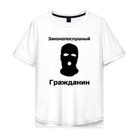 Мужская футболка хлопок Oversize с принтом Законопослушный Гражданин в Екатеринбурге, 100% хлопок | свободный крой, круглый ворот, “спинка” длиннее передней части | балаклава | бандит | законопослушный гражданин | маска
