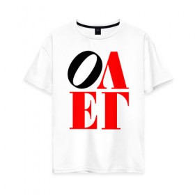 Женская футболка хлопок Oversize с принтом Олег (Love) в Екатеринбурге, 100% хлопок | свободный крой, круглый ворот, спущенный рукав, длина до линии бедер
 | антибренд | имена | олег | прикольные