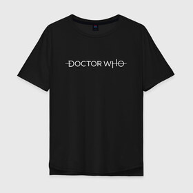 Мужская футболка хлопок Oversize с принтом DOCTOR WHO. в Екатеринбурге, 100% хлопок | свободный крой, круглый ворот, “спинка” длиннее передней части | Тематика изображения на принте: bad wolf | doctor who | who | доктор | доктор кто | сериал