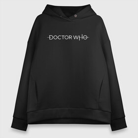 Женское худи Oversize хлопок с принтом DOCTOR WHO в Екатеринбурге, френч-терри — 70% хлопок, 30% полиэстер. Мягкий теплый начес внутри —100% хлопок | боковые карманы, эластичные манжеты и нижняя кромка, капюшон на магнитной кнопке | bad wolf | doctor who | who | доктор | доктор кто | сериал