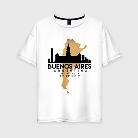 Женская футболка хлопок Oversize с принтом Буэнос-Айрес (Аргентина) в Екатеринбурге, 100% хлопок | свободный крой, круглый ворот, спущенный рукав, длина до линии бедер
 | argentina | city | messi | travel | аргентина | город | европа | карта | курорт | месси | мир | приключение | путешествие | столица | страна | тиризм | турист | флаг