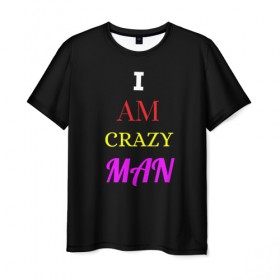 Мужская футболка 3D с принтом I am crazy man в Екатеринбурге, 100% полиэфир | прямой крой, круглый вырез горловины, длина до линии бедер | Тематика изображения на принте: crazy | crazy team | i am crazy man | man | ирония | крэйзи тим | псих | сарказм | сумасшедший чувак | чувак | юмор