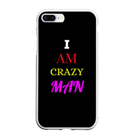 Чехол для iPhone 7Plus/8 Plus матовый с принтом I am crazy man в Екатеринбурге, Силикон | Область печати: задняя сторона чехла, без боковых панелей | crazy | crazy team | i am crazy man | man | ирония | крэйзи тим | псих | сарказм | сумасшедший чувак | чувак | юмор