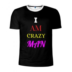 Мужская футболка 3D спортивная с принтом I am crazy man в Екатеринбурге, 100% полиэстер с улучшенными характеристиками | приталенный силуэт, круглая горловина, широкие плечи, сужается к линии бедра | crazy | crazy team | i am crazy man | man | ирония | крэйзи тим | псих | сарказм | сумасшедший чувак | чувак | юмор