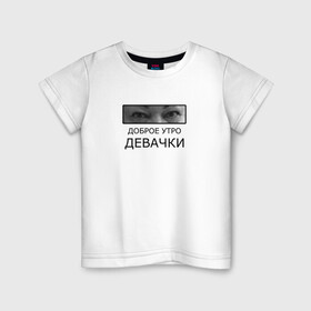 Детская футболка хлопок с принтом Доброе утро ДЕВАЧКИ в Екатеринбурге, 100% хлопок | круглый вырез горловины, полуприлегающий силуэт, длина до линии бедер | доброе утро девачки | мама отличника | мем | надпись