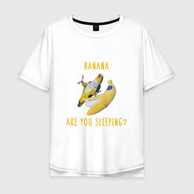 Мужская футболка хлопок Oversize с принтом Банан,ты спишь? в Екатеринбурге, 100% хлопок | свободный крой, круглый ворот, “спинка” длиннее передней части | mem | memes | еда | мем | попугаи | попугай и банан | прикол | прикольный | смешной | юмор