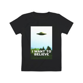 Детская футболка хлопок с принтом I WANT TO BELIEVE в Екатеринбурге, 100% хлопок | круглый вырез горловины, полуприлегающий силуэт, длина до линии бедер | Тематика изображения на принте: alien | i want to believe | ufo | инопланетянин | нло | хотелось бы верить | я хочу верить